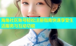 海角社区账号轻松注册指南快速享受生活服务与互动功能