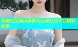 海角社区网页版多元互动社交平台精彩纷呈