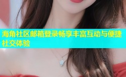 海角社区邮箱登录畅享丰富互动与便捷社交体验