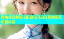 海角社区邮箱注册轻松开启在线视频互动新体验