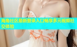 海角社区最新登录入口畅享多元视频社交体验
