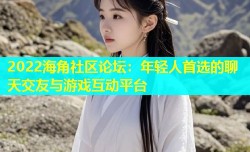 2022海角社区论坛：年轻人首选的聊天交友与游戏互动平台