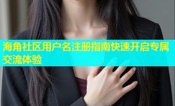 海角社区用户名注册指南快速开启专属交流体验