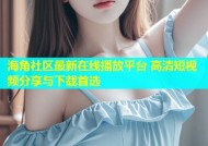 海角社区最新在线播放平台 高清短视频分享与下载首选