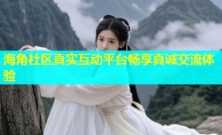 海角社区真实互动平台畅享真诚交流体验