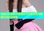 海角社区最新在线播放平台畅享高清视频互动社交体验