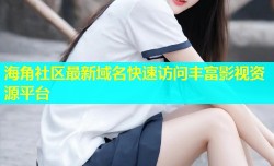 海角社区最新域名快速访问丰富影视资源平台