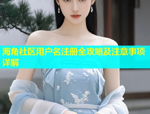 海角社区用户名注册全攻略及注意事项详解  第1张