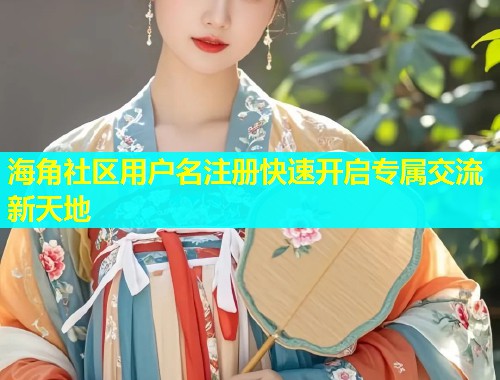 海角社区用户名注册快速开启专属交流新天地  第1张