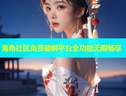 海角社区免费破解平台全功能无限畅享  第1张