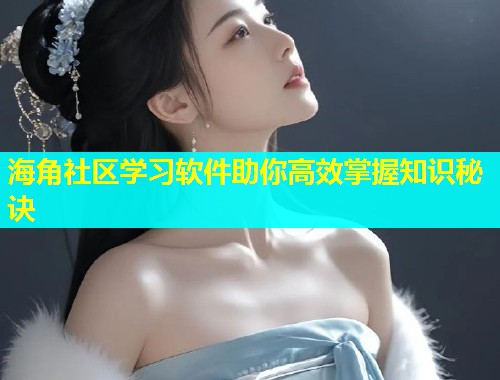 海角社区学习软件助你高效掌握知识秘诀  第1张