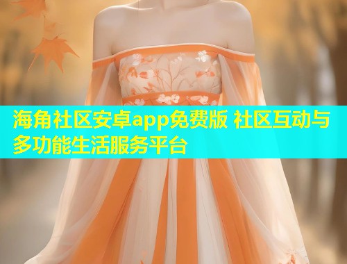 海角社区安卓app免费版 社区互动与多功能生活服务平台  第1张
